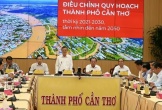 Chủ tịch Cần Thơ chỉ đạo 'nóng' thực hiện nhiệm vụ điều chỉnh Quy hoạch thành phố